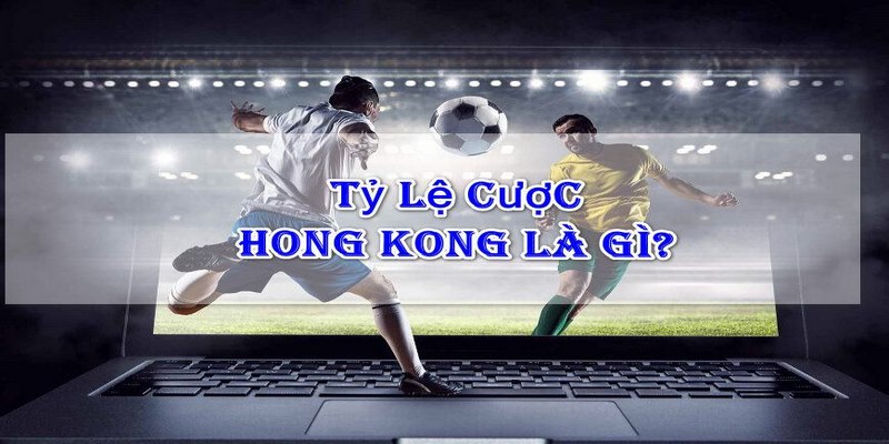Tỷ lệ kèo bóng đá HongKong hấp dẫn nhất